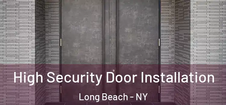  High Security Door Installation Long Beach - NY